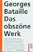 Das obszöne Werk: Die Geschichte des Auges. Madame Edwarda. Meine Mutter. Der Kleine. Der Tote