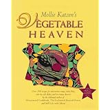 Mollie Katzen's Vegetable Heaven: Over 200 Recipes for Uncommon Soups, Tasty Bites, Side Dishes, and Too Many Desserts