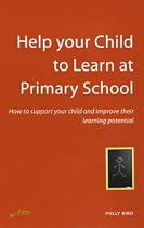 Help Your Child to Learn at Primary School: How to Support Your Child and Improve Their Learning Potential