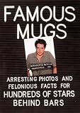 Famous Mugs: Arresting Photos and Felonious Facts for Hundreds of Stars Behind Bars