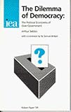 The Dilemma of Democracy: The Political Economics of Over-Government (Hobart Paper, 136)