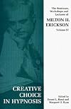 Creative Choice in Hypnosis (The Seminars, Workshops, and Lectures of Milton H. Erickson, Vol 4)