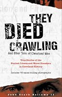 They Died Crawling & Other Tales of Cleveland Woe: The Foulest Crimes & Worst Disasters in Cleveland History