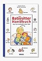Das Babysitter Handbuch. Alles was ein Babysitter wissen sollte. ( Ab 12 J.)