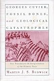 Georges Cuvier, Fossil Bones, and Geological Catastrophes: New Translations and Interpretations of the Primary Texts