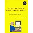 Getting Your Child Started on the Internet: A Quick-Reference Guide for Parents and Kids Ages 4 to 12 : Fun, Games, and Learning on the World Wide Web