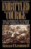 Embattled Courage: The Experience of Combat in the American Civil War