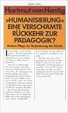 Humanisierung - eine versch&auml;mte R&uuml;ckkehr zur P&auml;dagogik - Andere Wege zur Ver&auml;nderung der Schule - Hartmut von Hentig