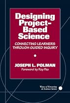 Designing Project Based Science: Connecting Learners Through Guided Inquiry (Ways of Knowing in Science)