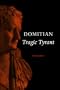Domitian: Tragic Tyrant