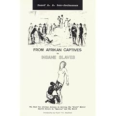 From Afrikan Captives to Insane Slaves: The Need for Afrikan History in Solving the "Black" Mental Health Crisis in "America" and the World (Truth & Sanity Reprint Series)