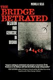 The Bridge Betrayed: Religion and Genocide in Bosnia (Comparative Studies in Religion and Society)