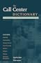 The Call Center Dictionary: The Complete Guide to Call Center and Help Desk Technology and Operations