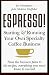 ESPRESSO! Starting and Running Your Own Specialty Coffee Business