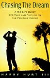 Chasing the Dream: A Mid-Life Quest for Fame and Fortune on the Pro Golf Circuit