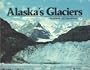 Alaska's Glaciers (Alaska Geographic, V. 9, No. 1)