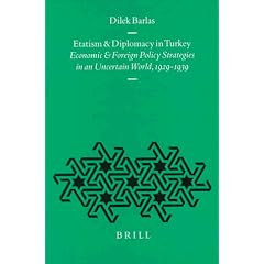 Etatism and Diplomacy in Turkey: Economic and Foreign Policy Strategies in an Uncertain World, 1929-1939 (The Ottoman Empire and Its Heritage, V. 14)