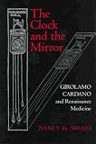 The Clock and the Mirror: Girolamo Cardano and Renaissance Medicine