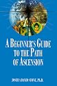 A Beginner's Guide to the Path of Ascension (Easy-To-Read Encyclopedia of the Spiritual Path)