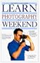 Learn Photography in a Weekend (Learn in a Weekend Series)