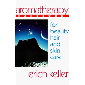 Aromatherapy Handbook for Beauty, Hair and Skin Care: A Guide to the Use of Essential Oils for Beauty and Healing