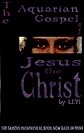The Aquarian Gospel of Jesus the Christ: The Philosophic and Practical Basis of the Religion of the Aquarian Age of the World and of the Church Universal