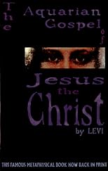 The Aquarian Gospel of Jesus the Christ: The Philosophic and Practical Basis of the Religion of the Aquarian Age of the World and of the Church Universal