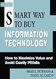 The Smart Way to Buy Information Technology: How to Maximize Value and Avoid Costly Pitfalls