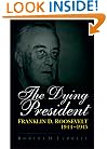 The Dying President: Franklin D. Roosevelt, 1944-1945