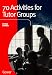 70 Activities for Tutor Groups
