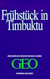 Fr&uuml;hst&uuml;ck in Timbuktu - Abenteuerliche Geschichten aus 20 Jahren GEO - Peter-Matthias Gaede