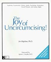 The Joy of Uncircumcising!: Exploring Circumcision : History, Myths, Psychology, Restoration, Sexual Pleasure, and Human Rights