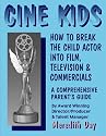 Cine Kids : How to Break the Child Actor Into Film, Television and Commercials