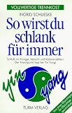 So wirst du schlank für immer: Vollwertige Trennkost. Schluß mit Hunger, Verzicht und Kalorienzählen! Der Knackpunkt liegt bei Yin Yang! Von einer Eßsüchtigen für Eßsüchtige geschrieben