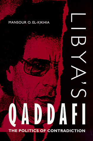 Libya's Qaddafi: The Politics of Contradiction Libya's Qaddafi: The Politics of Contradiction