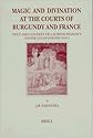 Magic and Divination at the Courts of Burgundy and France: Text and Context of Laurens Pignon's Contre Les Devineurs (1411) (Brill's Studies in Intellectual History)