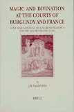 Magic and Divination at the Courts of Burgundy and France: Text and Context of Laurens Pignon's Contre Les Devineurs (1411) (Brill's Studies in ... (Brill's Studies in Itellectual History)