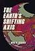 The Earth's Shifting Axis: Clues to Nature's Most Perplexing Mysteries (Frontiers in Astronomy and Earth Science, Vol 2)