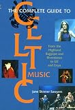 The Complete Guide to Celtic Music: From the Highland Bagpipe and "Riverdance" to "U2" and "Enya"