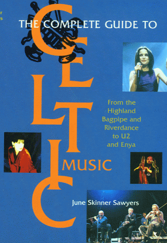 The Complete Guide to Celtic Music: From the Highland Bagpipe and "Riverdance" to "U2" and "Enya"
