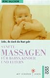 Sanfte Massage f&uuml;r Babys, Kinder und Eltern - Liebe, die durch die Haut geht. - Irene Dalichow