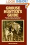 Grouse Hunter's Guide: Solid Facts, Insights, and Observations on How to Hunt the Ruffled Grouse