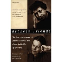Between Friends: The Correspondence of Hannah Arendt and Mary McCarthy 1949-1975