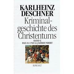 Kriminalgeschichte des Christentums. Band 6: 11. und 12. Jahrhundert. Von Kaiser Heinrich II., dem "Heiligen" (1002), bis zum Ende des Dritten ... zum Ende des Dritten Kreuzzugs (1192): BD 6