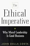 Ethical Imperative: Why Moral Leadership Is Good Business