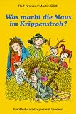 Was macht die Maus im Krippenstroh?: Ein Weihnachtsspiel mit Liedern
