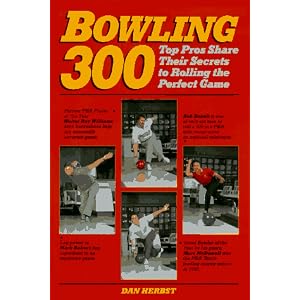 Bowling 300: Top Pros Share Their Secrets to Rolling the Perfect Game by Dan Herbst