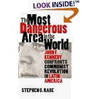 Click here to buy The Most Dangerous Area in the World: John F. Kennedy Confronts Communist Revolution in Latin America by  Stephen G. Rabe.