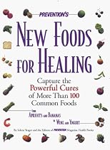 Prevention's New Foods for Healing: Capture the Powerful Cures of More Than 100 Common Foods