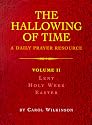 The Hallowing of Time: Lent, Holy Week, Easter v. 2: Daily Prayer Resource